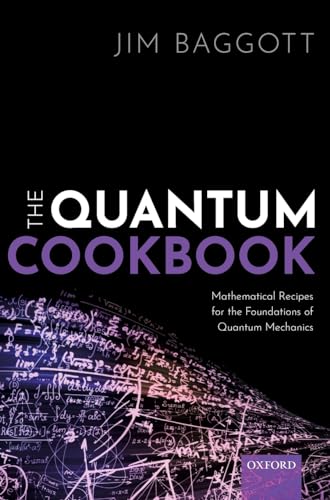The Quantum Cookbook: Mathematical Recipes of the Foundations for Quantum Mechanics von Oxford University Press
