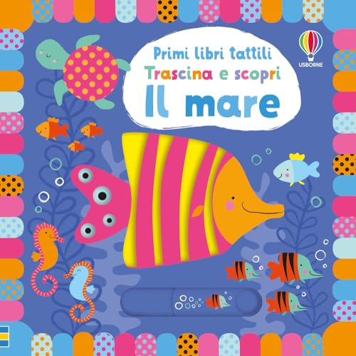 Il mare. Trascina e scopri. Primi libri tattili (Primi libri tattili. Trascina e scopri)