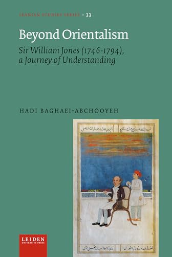 Beyond Orientalism: Sir William Jones, 1746-1794, a Journey of Understanding (Iranian Studies) von Leiden University Press