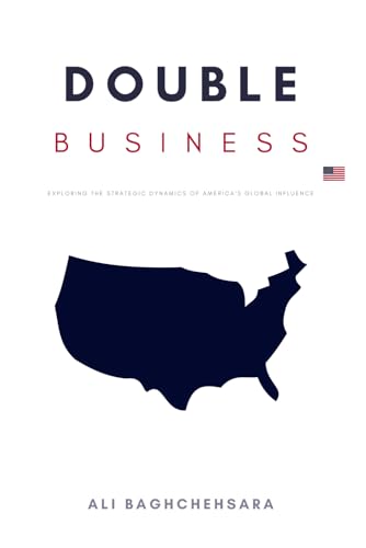 Double Business: Exploring the Strategic Dynamics Behind America's Global Influence von Independently published
