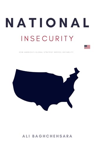National Insecurity: How America's Global Strategy Breeds Instability von Independently published