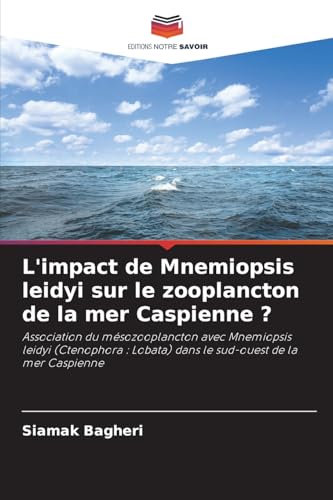 L'impact de Mnemiopsis leidyi sur le zooplancton de la mer Caspienne ?: Association du mésozooplancton avec Mnemiopsis leidyi (Ctenophora : Lobata) dans le sud-ouest de la mer Caspienne von Editions Notre Savoir
