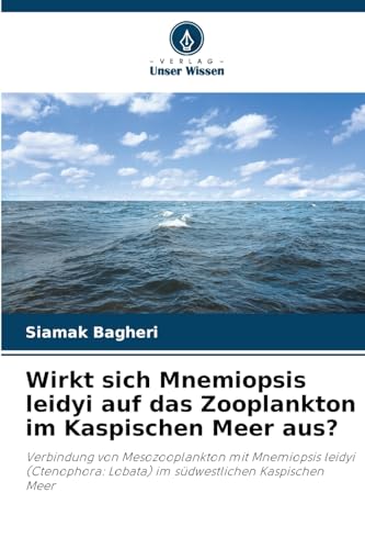 Wirkt sich Mnemiopsis leidyi auf das Zooplankton im Kaspischen Meer aus?: Verbindung von Mesozooplankton mit Mnemiopsis leidyi (Ctenophora: Lobata) im südwestlichen Kaspischen Meer von Verlag Unser Wissen