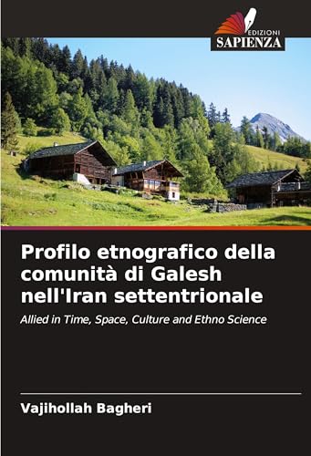 Profilo etnografico della comunità di Galesh nell'Iran settentrionale: Allied in Time, Space, Culture and Ethno Science von VDM Verlag