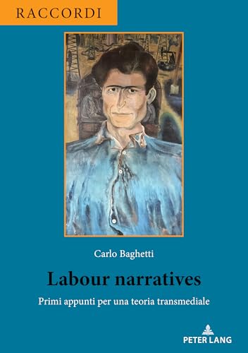 Labour Narratives: Primi appunti per una teoria transmediale (Raccordi, Band 4) von Peter Lang