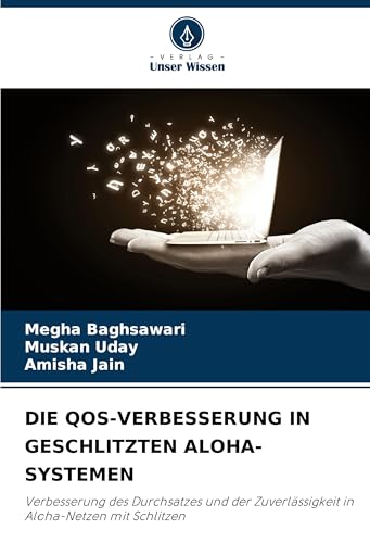 DIE QOS-VERBESSERUNG IN GESCHLITZTEN ALOHA-SYSTEMEN: Verbesserung des Durchsatzes und der Zuverlässigkeit in Aloha-Netzen mit Schlitzen von Verlag Unser Wissen