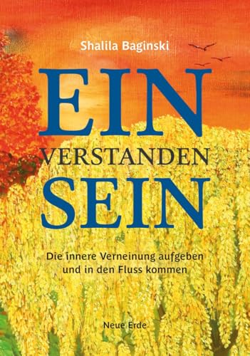 Einverstandensein: Die innere Verneinung aufgeben und in den Fluss kommen von Neue Erde