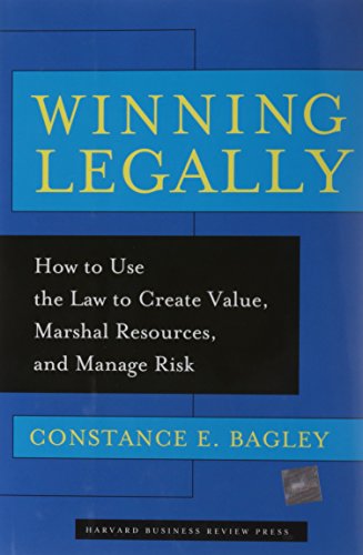 Winning Legally: How To Use The Law To Create Value, Marshal Resources, And Manage Risk