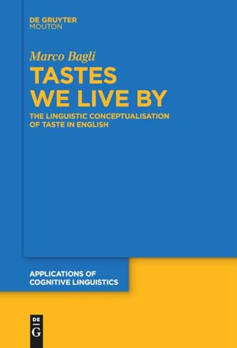 Tastes We Live By: The Linguistic Conceptualisation of Taste in English (Applications of Cognitive Linguistics [ACL], 50)