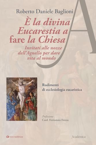 È la divina eucarestia a fare la chiesa. Invitati alle nozze dell'agnello per dare vita al mondo. Rudimenti di ecclesiologia eucaristica (Academica) von Tau
