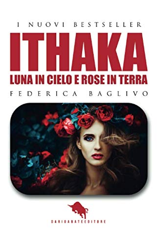 ITHAKA - Luna in Cielo e Rose in Terra: Dal primo Premio Letterario Internazionale Dario Abate Editore (I Nuovi Bestseller DAE, Band 37)