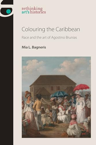 Colouring the Caribbean: Race and the art of Agostino Brunias (Rethinking Art's Histories) von Manchester University Press
