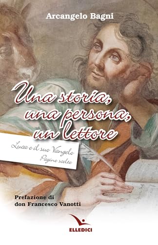 Una storia, una persona, un lettore. Luca e il suo Vangelo. Pagine scelte (Commenti al Nuovo Testamento) von Editrice Elledici