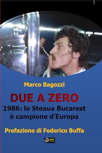DUE A ZERO. 1985: Lo Steaua Bucarest è campione d´Europa DUE A ZERO. 1985: Lo Steaua Bucarest è campione d´Europa von Urbone Publishing