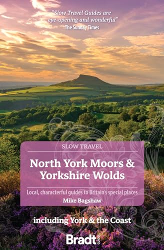 Bradt North York Moors & Yorkshire Wolds Including York & the Coast: Local, Characterful Guides to Britain's Special Places (Bradt Slow Travel North York Moors & Yorkshire Wolds)