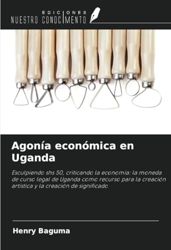 Agonía económica en Uganda: Esculpiendo shs 50, criticando la economía: la moneda de curso legal de Uganda como recurso para la creación artística y la creación de significado