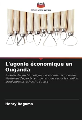 L'agonie économique en Ouganda: Sculpter des shs 50, critiquer l'économie : la monnaie légale de l'Ouganda comme ressource pour la création artistique et la recherche de sens
