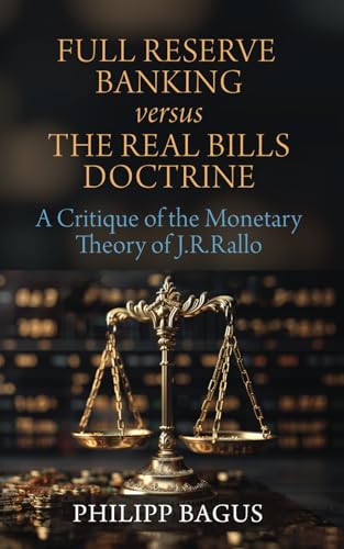 Full Reserve Banking versus the Real Bills Doctrine: A Critique of the Monetary Theory of J.R. Rallo