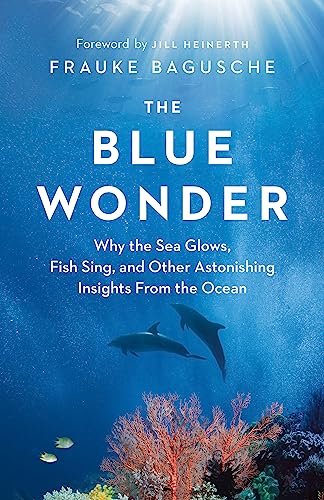 Blue Wonder: Why the Sea Glows, Fish Sing, and Other Astonishing Insights from the Ocean von Greystone Books