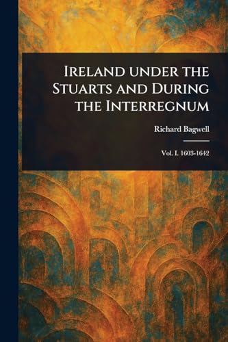 Ireland Under the Stuarts and During the Interregnum von Anson Street Press