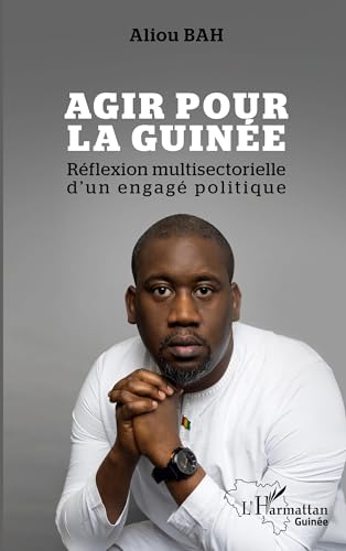 Agir pour la Guinée: Réflexion multisectorielle d'un engagé politique