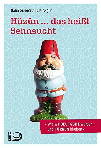 Hüzün ... das heißt Sehnsucht: Wie wir Deutsche wurden und Türken blieben