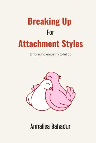 Breaking Up for Attachment Styles: Embracing Empathy to let go (Building Awareness of Attachment Styles Through Empathy)