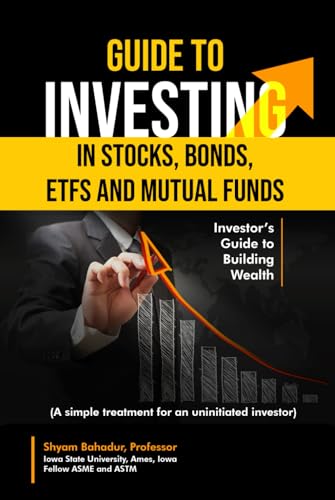 Guide to Investing in Stocks, Bonds, ETFs and Mutual Funds: Investor’s Guide to Building Wealth (A simple treatment for an uninitiated investor)