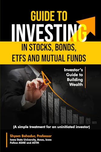 Guide to Investing in Stocks, Bonds, ETFs and Mutual Funds: Investor’s Guide to Building Wealth (A simple treatment for an uninitiated investor)
