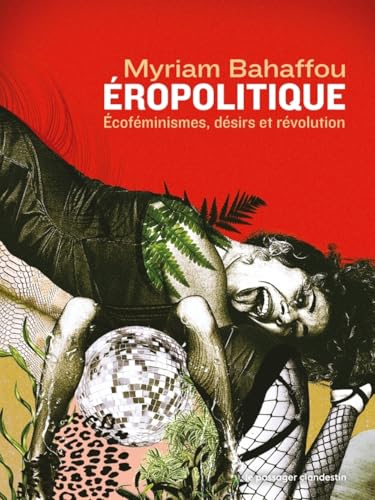 Éropolitique - Écoféminismes, désirs et révolution: Ecoféminismes, désirs, révolutions von CLANDESTIN