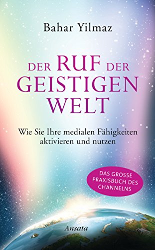 Der Ruf der Geistigen Welt: Wie Sie Ihre medialen Fähigkeiten aktivieren und nutzen. Das große Praxisbuch des Channelns von Ansata