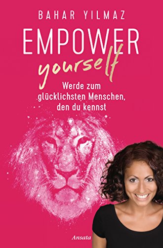 Empower Yourself: Werde zum glücklichsten Menschen, den du kennst