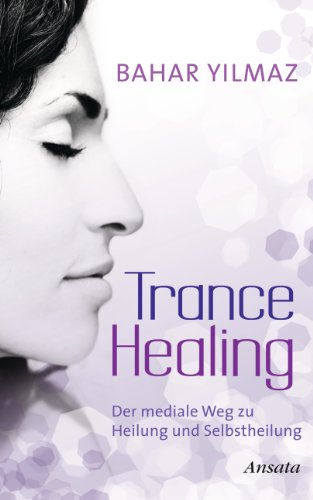 Trance Healing: Der mediale Weg zu Heilung und Selbstheilung