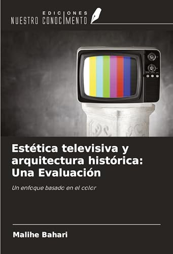Estética televisiva y arquitectura histórica: Una Evaluación: Un enfoque basado en el color von Ediciones Nuestro Conocimiento