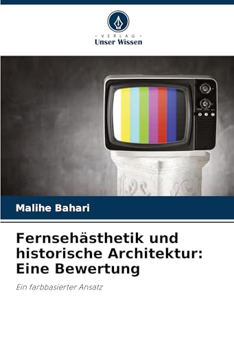 Fernsehästhetik und historische Architektur: Eine Bewertung: Ein farbbasierter Ansatz von Verlag Unser Wissen
