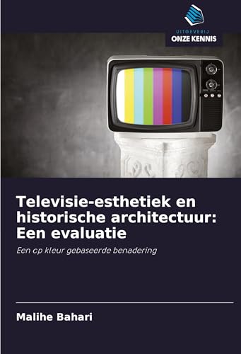 Televisie-esthetiek en historische architectuur: Een evaluatie: Een op kleur gebaseerde benadering Televisie-esthetiek en historische architectuur: Een evaluatie: Een op kleur gebaseerde benadering von Uitgeverij Onze Kennis
