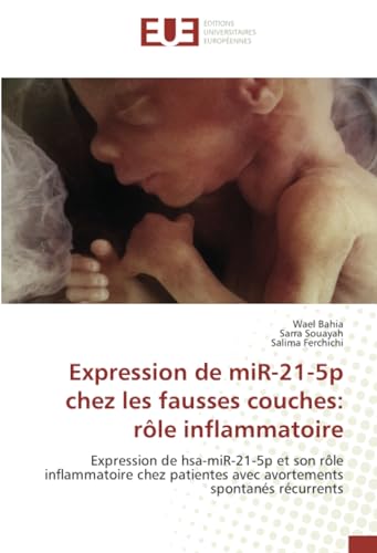 Expression de miR-21-5p chez les fausses couches: rôle inflammatoire: Expression de hsa-miR-21-5p et son rôle inflammatoire chez patientes avec avortements spontanés récurrents von Éditions universitaires européennes