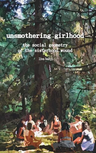 Unsmothering Girlhood: The Social Geometry of the Sisterhood Wound von Blurb