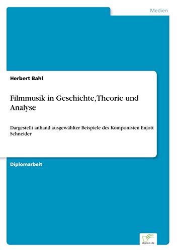 Filmmusik in Geschichte, Theorie und Analyse: Dargestellt anhand ausgewählter Beispiele des Komponisten Enjott Schneider