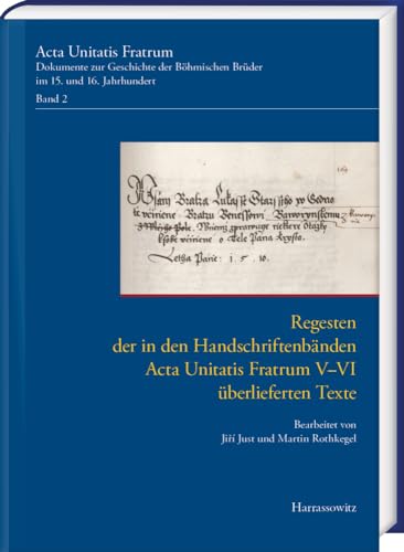 Acta Unitatis Fratrum. Dokumente zur Geschichte der Böhmischen Brüder im 15. und 16. Jahrhundert. Band 2: Regesten der in den Handschriftenbänden Acta ... von Jiří Just und Martin Rothkegel Acta Unitatis Fratrum. Dokumente zur Geschichte der Böhmischen Brüder im 15. und 16. Jahrhundert. Band 2: Regesten der in den Handschriftenbänden Acta ... von Jiří Just und Martin Rothkegel