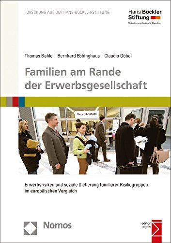 Familien am Rande der Erwerbsgesellschaft: Erwerbsrisiken und soziale Sicherung familiärer Risikogruppen im europäischen Vergleich (Forschung aus der Hans-Böckler-Stiftung (HBS), Band 177)
