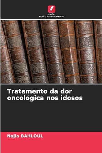 Tratamento da dor oncológica nos idosos: DE von Edições Nosso Conhecimento