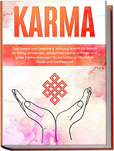Karma: Das Gesetz von Ursache & Wirkung Schritt für Schritt im Alltag anwenden, schlechtes Karma auflösen und gutes Karma erzeugen für ein Leben in höchstem Glück und Dankbarkeit von edition Karma