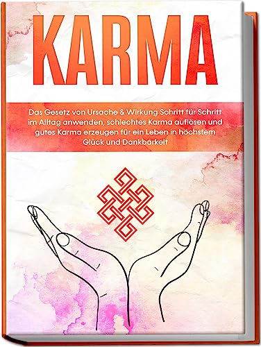 Karma: Das Gesetz von Ursache & Wirkung Schritt für Schritt im Alltag anwenden, schlechtes Karma auflösen und gutes Karma erzeugen für ein Leben in höchstem Glück und Dankbarkeit von Edition Lunerion