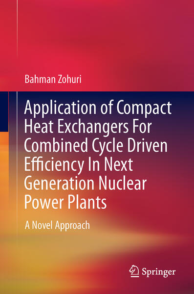 Application of Compact Heat Exchangers For Combined Cycle Driven Efficiency In Next Generation Nuclear Power Plants von Springer International Publishing