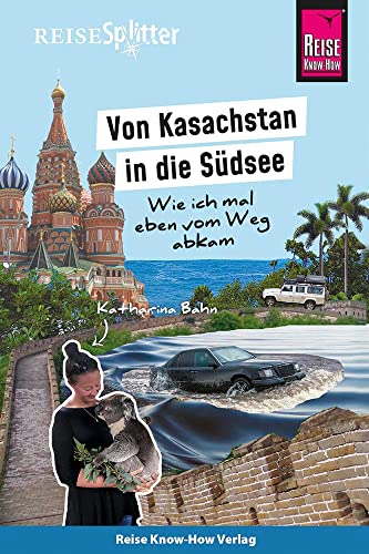 Reise Know-How ReiseSplitter: Von Kasachstan in die Südsee – Wie ich mal eben vom Weg abkam