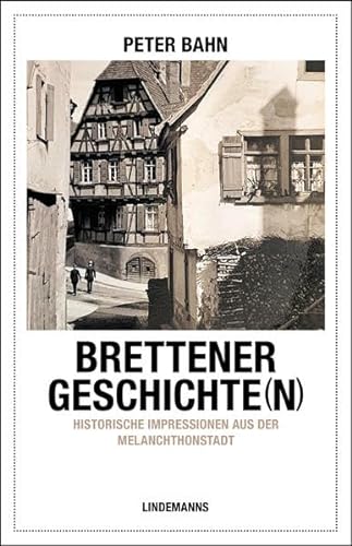 Brettener Geschichte(n): Historische Impressionen aus der Melanchthonstadt (Lindemanns Bibliothek) von Lindemanns