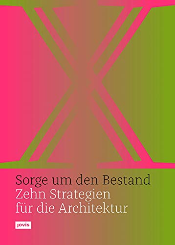 Sorge um den Bestand: Zehn Strategien für die Architektur
