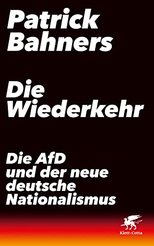 Die Wiederkehr: Die AfD und der neue deutsche Nationalismus Die Wiederkehr: Die AfD und der neue deutsche Nationalismus von Klett-Cotta