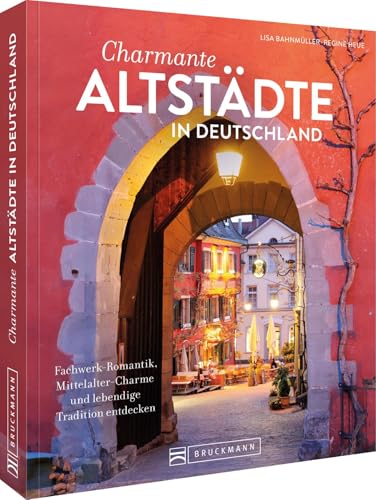 Charmante Altstädte in Deutschland: Fachwerk-Romantik, Mittelalter-Charme und lebendige Tradition entdecken Charmante Altstädte in Deutschland: Fachwerk-Romantik, Mittelalter-Charme und lebendige Tradition entdecken von Bruckmann Verlag